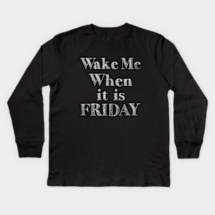 Wake me when it is friday Kids Long Sleeve T-Shirt